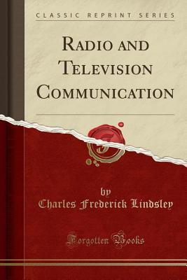 Full Download Radio and Television Communication (Classic Reprint) - Charles Frederick Lindsley file in ePub