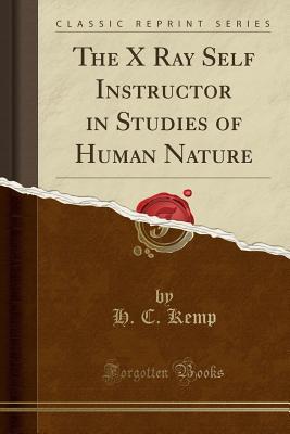 Full Download The X Ray Self Instructor in Studies of Human Nature (Classic Reprint) - H C Kemp file in ePub
