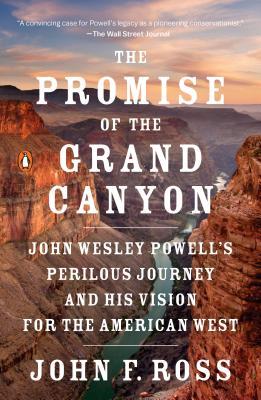 Read The Promise of the Grand Canyon: John Wesley Powell's Perilous Journey and His Vision for the American West - John F. Ross | PDF