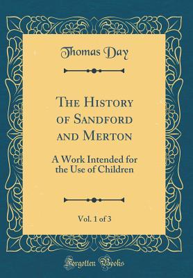 Read The History of Sandford and Merton, Vol. 1 of 3: A Work Intended for the Use of Children (Classic Reprint) - Thomas Day file in ePub