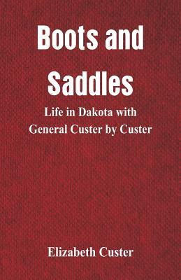 Read Online Boots and Saddles: Life in Dakota with General Custer by Custer - Elizabeth Bacon Custer | ePub