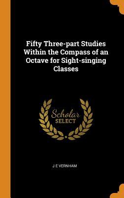 Read Fifty Three-Part Studies Within the Compass of an Octave for Sight-Singing Classes - J E Vernham file in ePub