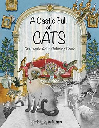 Full Download A Castle Full of Cats: Grayscale Adult Coloring Book - Ruth Sanderson file in ePub