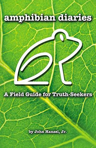 Download Amphibian Diaries: A Field Guide for Truth-Seekers - Jr. , John Hansel file in PDF