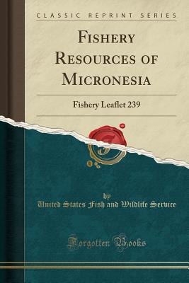 Download Fishery Resources of Micronesia: Fishery Leaflet 239 (Classic Reprint) - U.S. Fish and Wildlife Service file in ePub
