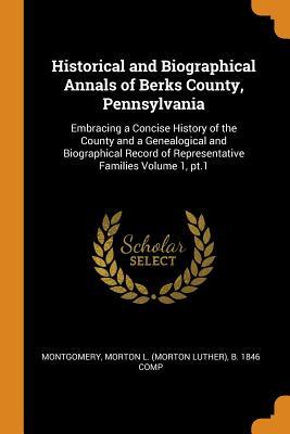Full Download Historical and Biographical Annals of Berks County, Pennsylvania: Embracing a Concise History of the County and a Genealogical and Biographical Record of Representative Families Volume 1, pt.1 - Morton L. Montgomery file in ePub
