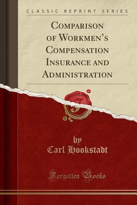 Read Online Comparison of Workmen's Compensation Insurance and Administration (Classic Reprint) - Carl Hookstadt file in ePub