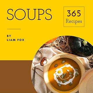 Full Download Soups 365: Enjoy 365 Days With Soup Recipes In Your Own Soup Cookbook! (Pumpkin Soup Book, Bean Soup Cookbook, Thai Soup Cookbook, Tomato Soup Book, Japanese Soup Cookbook, Pho Soup Cookbook [Book 1] - Liam Fox file in PDF