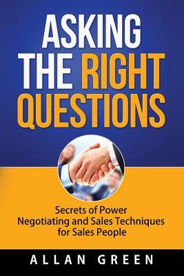 Read Asking the Right Questions: Secrets of Power Negotiating and Sales Techniques for Sales People - Allan Green | ePub
