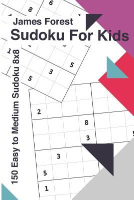 Read Online Sudoku for Kids 150 Easy to Medium Sudoku 8x8: Puzzle Books for Kids - James Forest | ePub
