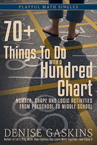 Full Download 70  Things To Do with a Hundred Chart: Number, Shape, and Logic Activities from Preschool to Middle School (Playful Math Singles Book 3) - Denise Gaskins | ePub