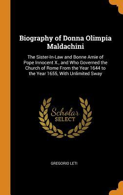 Read Biography of Donna Olimpia Maldachini: The Sister-In-Law and Bonne Amie of Pope Innocent X., and Who Governed the Church of Rome from the Year 1644 to the Year 1655, with Unlimited Sway - Gregorio Leti file in PDF