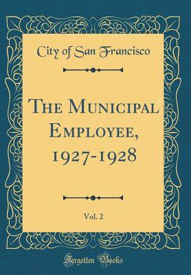 Download The Municipal Employee, 1927-1928, Vol. 2 (Classic Reprint) - City of San Francisco file in ePub