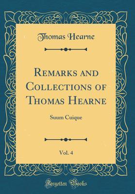 Download Remarks and Collections of Thomas Hearne, Vol. 4: Suum Cuique - Thomas Hearne file in PDF