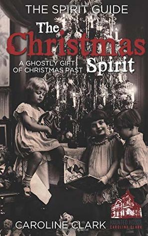 Read Online The Christmas Spirit: A Ghostly Gift of Christmas Past - Caroline Clark | PDF