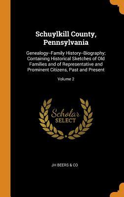 Read Schuylkill County, Pennsylvania: Genealogy--Family History--Biography; Containing Historical Sketches of Old Families and of Representative and Prominent Citizens, Past and Present; Volume 2 - Jh Beers & Co file in ePub