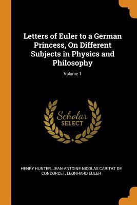 Download Letters of Euler to a German Princess, on Different Subjects in Physics and Philosophy; Volume 1 - Henry Hunter file in PDF