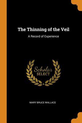 Read Online The Thinning of the Veil: A Record of Experience - Mary Bruce Wallace | ePub
