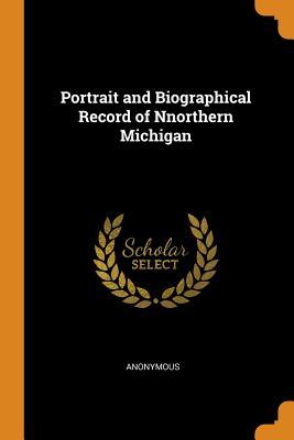 Read Portrait and Biographical Record of Nnorthern Michigan - Anonymous file in PDF