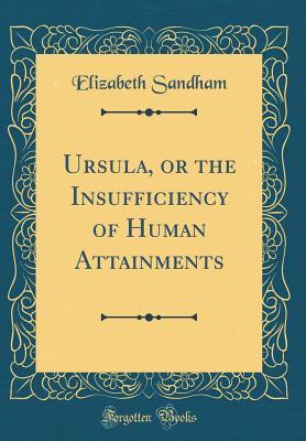 Read Ursula, or the Insufficiency of Human Attainments (Classic Reprint) - Elizabeth Sandham file in ePub