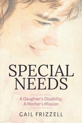 Full Download Special Needs: A Daughter's Disability, a Mother's Mission - Gail Frizzell file in ePub