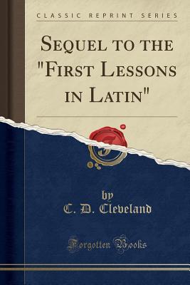 Read Online Sequel to the first Lessons in Latin (Classic Reprint) - Charles Dexter Cleveland | ePub