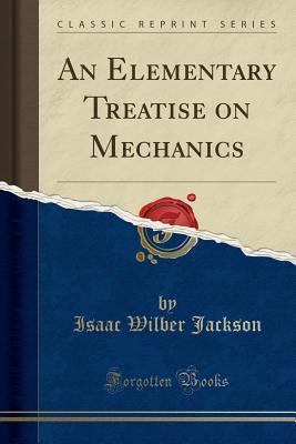 Read Online An Elementary Treatise on Mechanics (Classic Reprint) - Isaac Wilber Jackson file in ePub