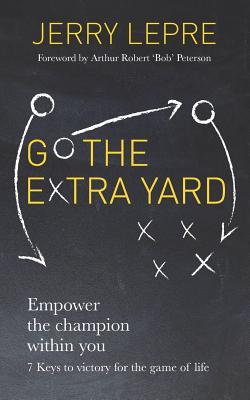 Download Go the Extra Yard: Empower the Champion Within You: 7 Keys to Victory for the Game of Life - Jerry LePre file in PDF