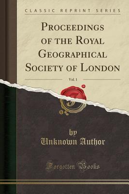 Full Download Proceedings of the Royal Geographical Society of London, Vol. 1 (Classic Reprint) - Unknown file in ePub