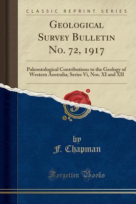 Download Geological Survey Bulletin No. 72, 1917: Paleontological Contributions to the Geology of Western Australia; Series VI, Nos. XI and XII (Classic Reprint) - F Chapman | ePub