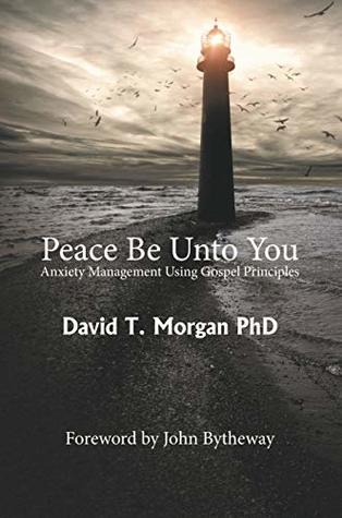 Download Peace Be Unto You: Anxiety Management Using Gospel Principles - David T. Morgan file in PDF
