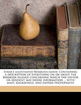 Read Online Stark's illustrated Bermuda guide: containing a description of everything on or about the Bermuda islands concerning which the visitor or resident may  maps, engravings, and sixteen photoprints - James Henry Stark file in ePub