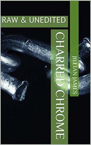 Read Online Charred Chrome: RAW & UNEDITED (Chrome & Indigo Book 2) - Jillian James file in PDF