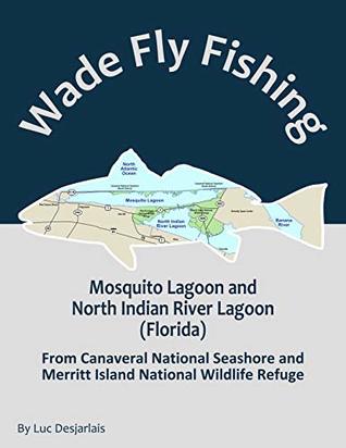 Read Wade Fly Fishing Mosquito Lagoon and North Indian River Lagoon (Florida) from Canaveral National Seashore and Merritt Island National Wildlife Refuge - Luc Desjarlais file in ePub