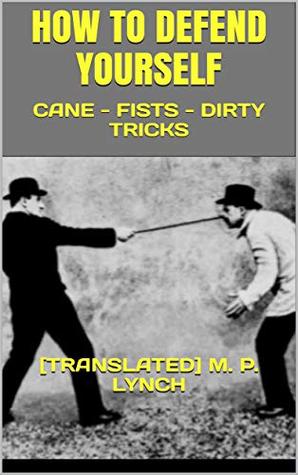 Read HOW TO DEFEND YOURSELF: CANE - FISTS - DIRTY TRICKS - [translated] M. P. Lynch file in ePub