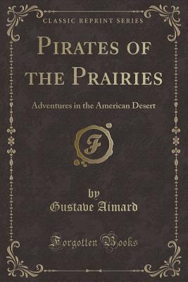 Read Online Pirates of the Prairies: Adventures in the American Desert - Gustave Aimard | PDF