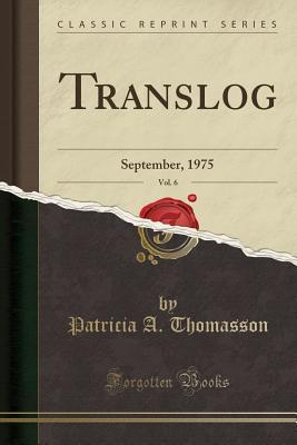 Read Online Translog, Vol. 6: September, 1975 (Classic Reprint) - Patricia a Thomasson | PDF