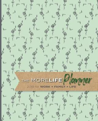 Full Download The Morelife Planner: 2019 for Work   Family   Life - Kimberly S Buchanan | PDF
