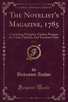 Read The Novelist's Magazine, 1785, Vol. 19: Containing Humphry Clinker; Pompey the Little; Ophelia; And Tartarian Tales (Classic Reprint) - Unknown file in ePub