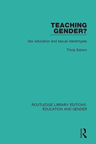 Full Download Teaching Gender?: Sex Education and Sexual Stereotypes (Routledge Library Editions: Education and Gender) - Tricia Szirom | PDF