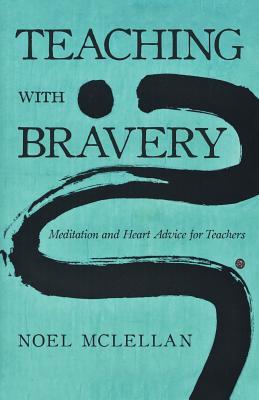 Read Online Teaching with Bravery: Meditation and Heart Advice for Teachers - Noel McLellan file in ePub