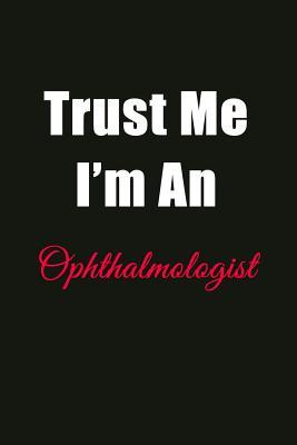 Full Download Trust Me I'm a Ophthalmologist: Blank Lined Journal Notebook for Men or Women - | PDF