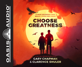 Full Download Choose Greatness: 11 Wise Decisions that Brave Young Men Make - Gary Chapman | PDF