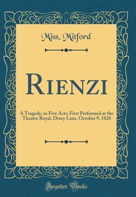 Full Download Rienzi: A Tragedy, in Five Acts; First Performed at the Theatre Royal, Drury Lane, October 9, 1828 (Classic Reprint) - Miss Mitford file in ePub