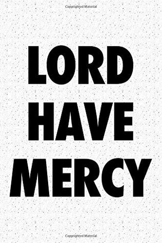 Read Lord Have Mercy: A 6x9 Inch Matte Softcover Journal Notebook With 120 Blank Lined Pages And An Uplifting Positive Christian Faith Cover Slogan -  | PDF