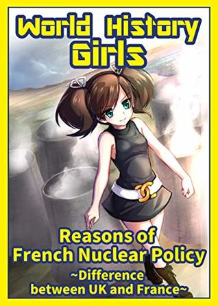 Read Online World History Girls: Reasons of French Nuclear Policy ~Difference between UK and France~ - Yuge Juku file in ePub