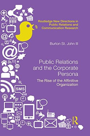 Read Public Relations and the Corporate Persona: The Rise of the Affinitive Organization (Routledge New Directions in Public Relations & Communication Research) - Burton Saint John III file in ePub