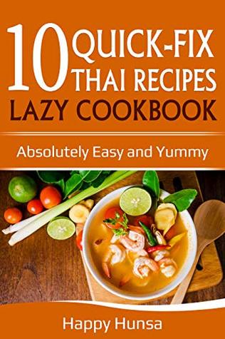 Full Download 10 Quick-Fix Thai Recipes Lazy Cookbook: Absolutely Easy and Yummy - Happy Hunsa | ePub