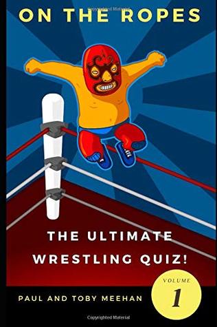 Full Download On the Ropes: The Ultimate Wrestling Quizbook - Paul Meehan | PDF