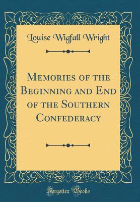 Read Memories of the Beginning and End of the Southern Confederacy (Classic Reprint) - Louise Wigfall Wright | ePub